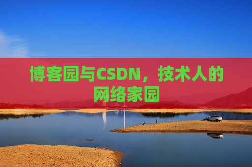 博客园与CSDN,技术人的网络家园 博客园与CSDN,技术人的网络家园